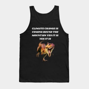 T-REX SINGING CLIMATE CHANGE IS COMING ROUND THE MOUNTAIN YES IT IS YES IT IS Tank Top